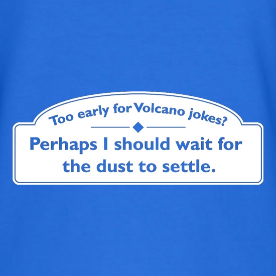 Too Early For Volcano Jokes? t shirt
